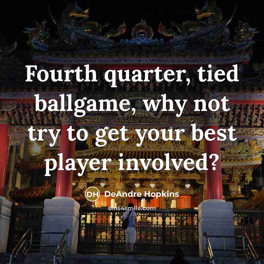 “Fourth quarter, tied ballgame, why not try to get your…” quote by DeAndre Hopkins