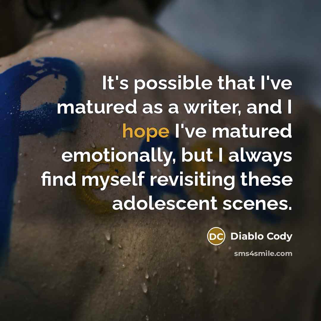 “It's possible that I've matured as a writer, and I…” quote by Diablo Cody