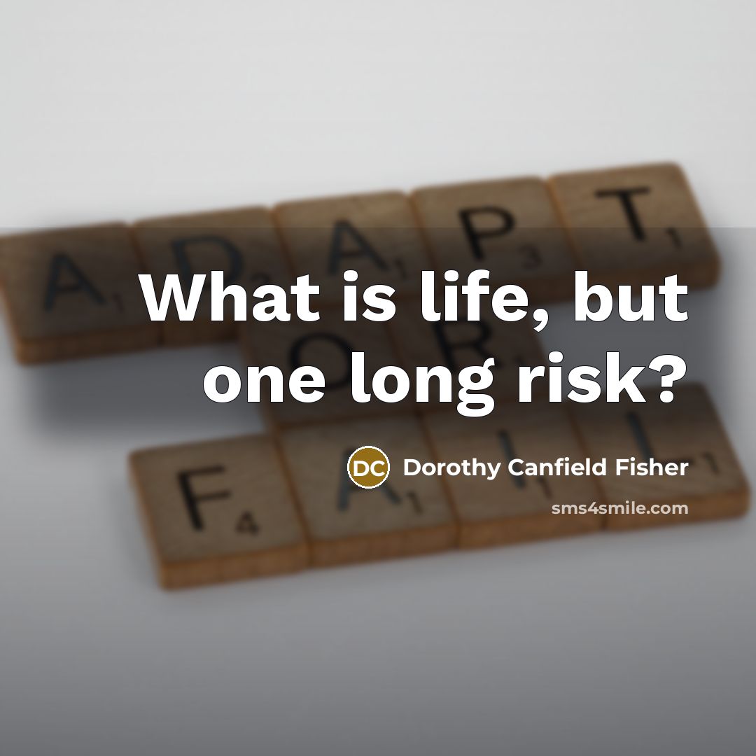 “What is life, but one long risk?…” quote by Dorothy Canfield Fisher