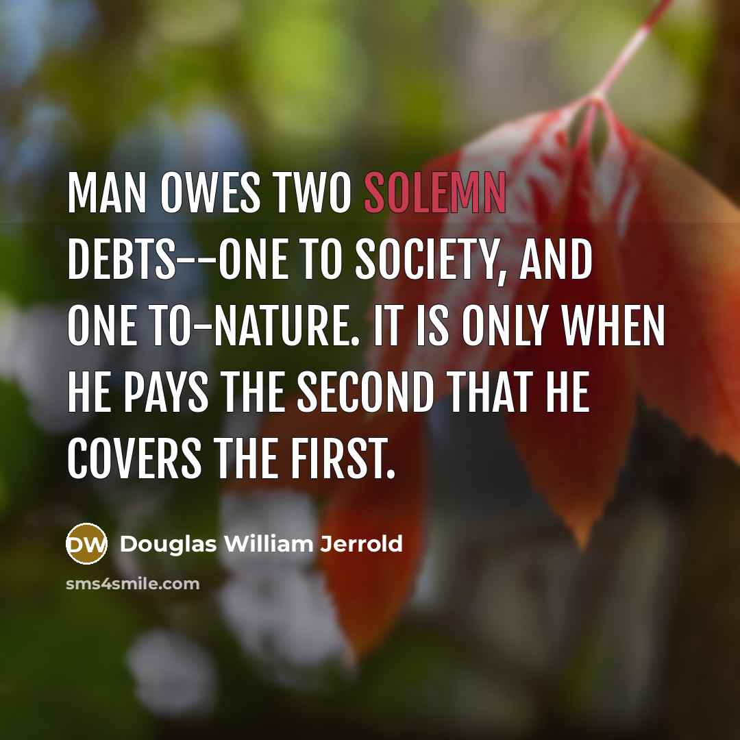 “Man owes two solemn debts--one to society, and one to-nature.…” quote by Douglas William Jerrold