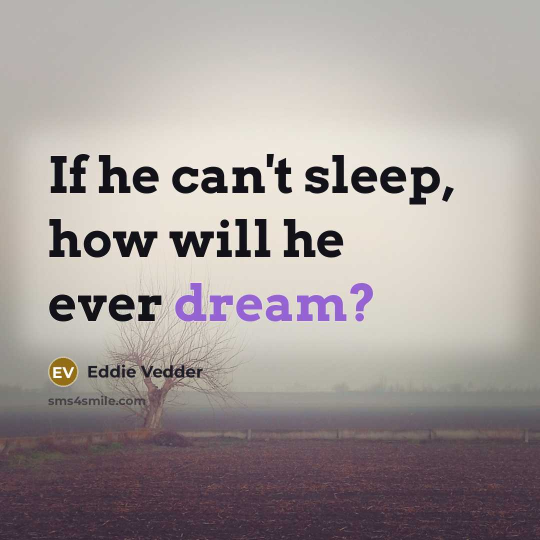 “If he can't sleep, how will he ever dream?…” quote by Eddie Vedder