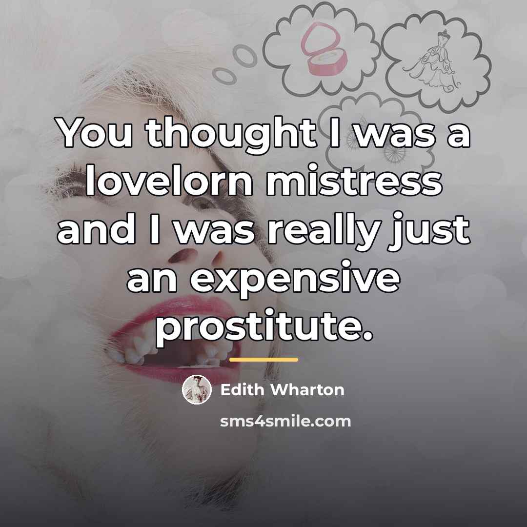 “You thought I was a lovelorn mistress and I was…” quote by Edith Wharton