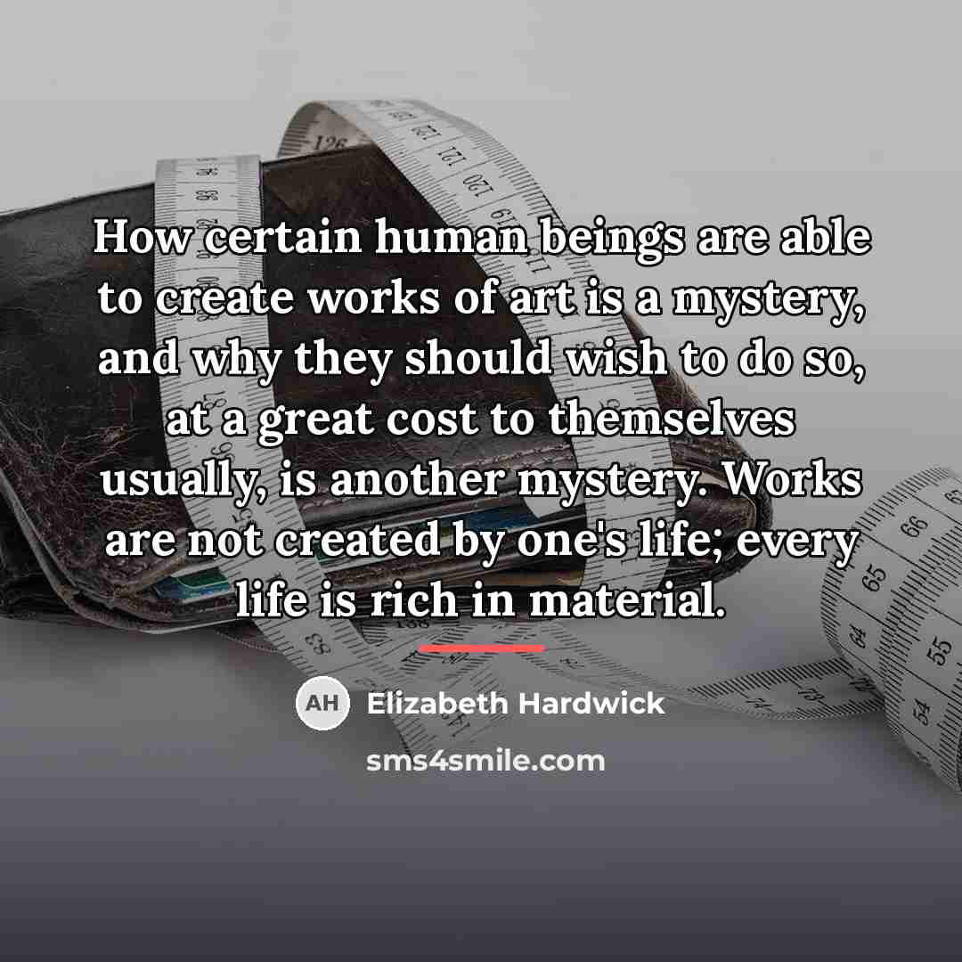 “How certain human beings are able to create works of…” quote by Elizabeth Hardwick