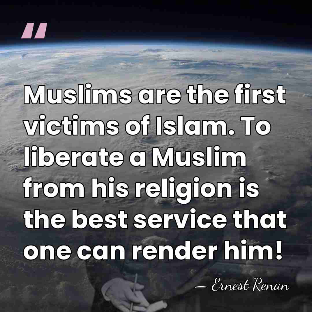 Muslims are the first victims of Islam. To liberate a Muslim from&hellip; - Ernest Renan