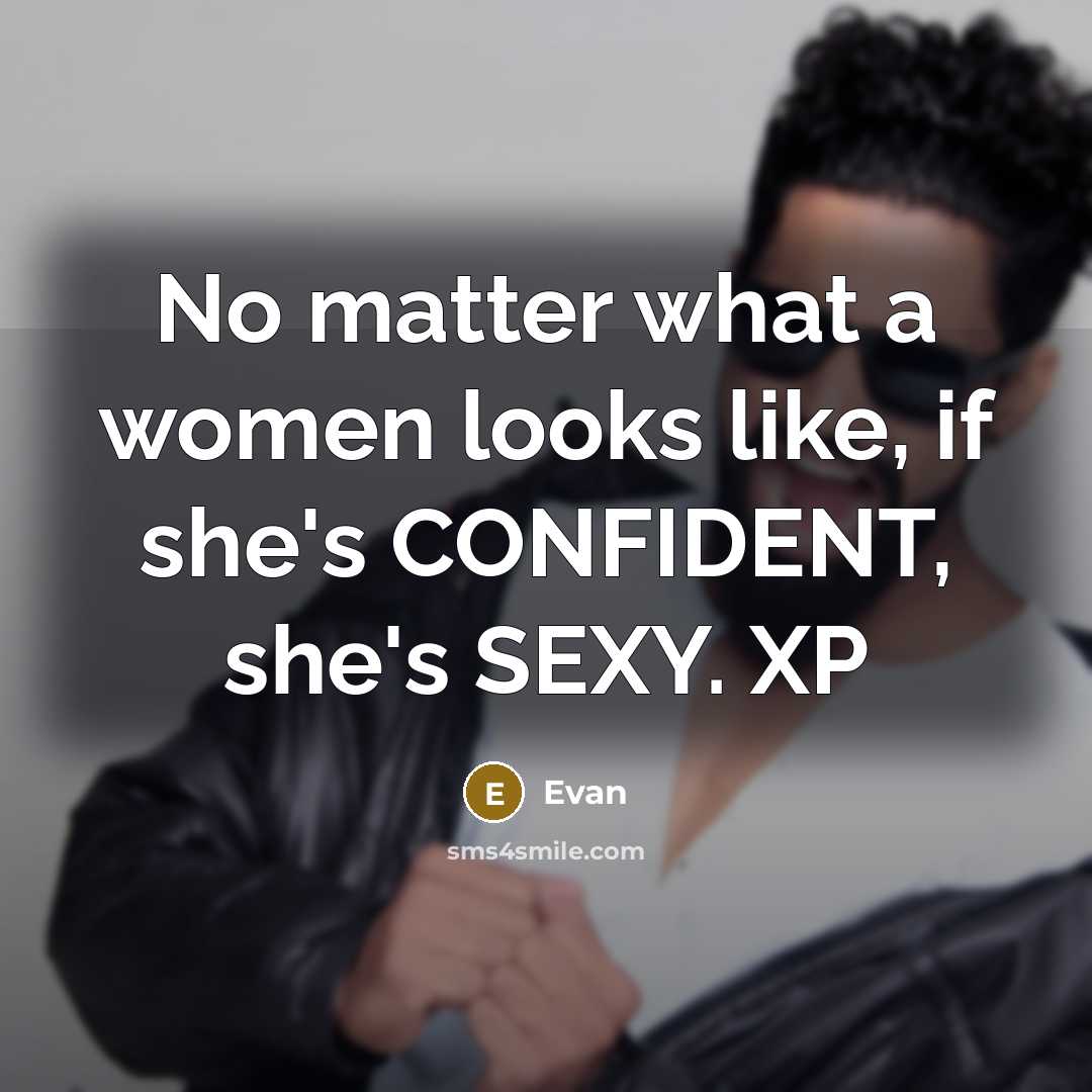 “No matter what a women looks like, if she's CONFIDENT, she's SEXY. XP” quote by Evan
