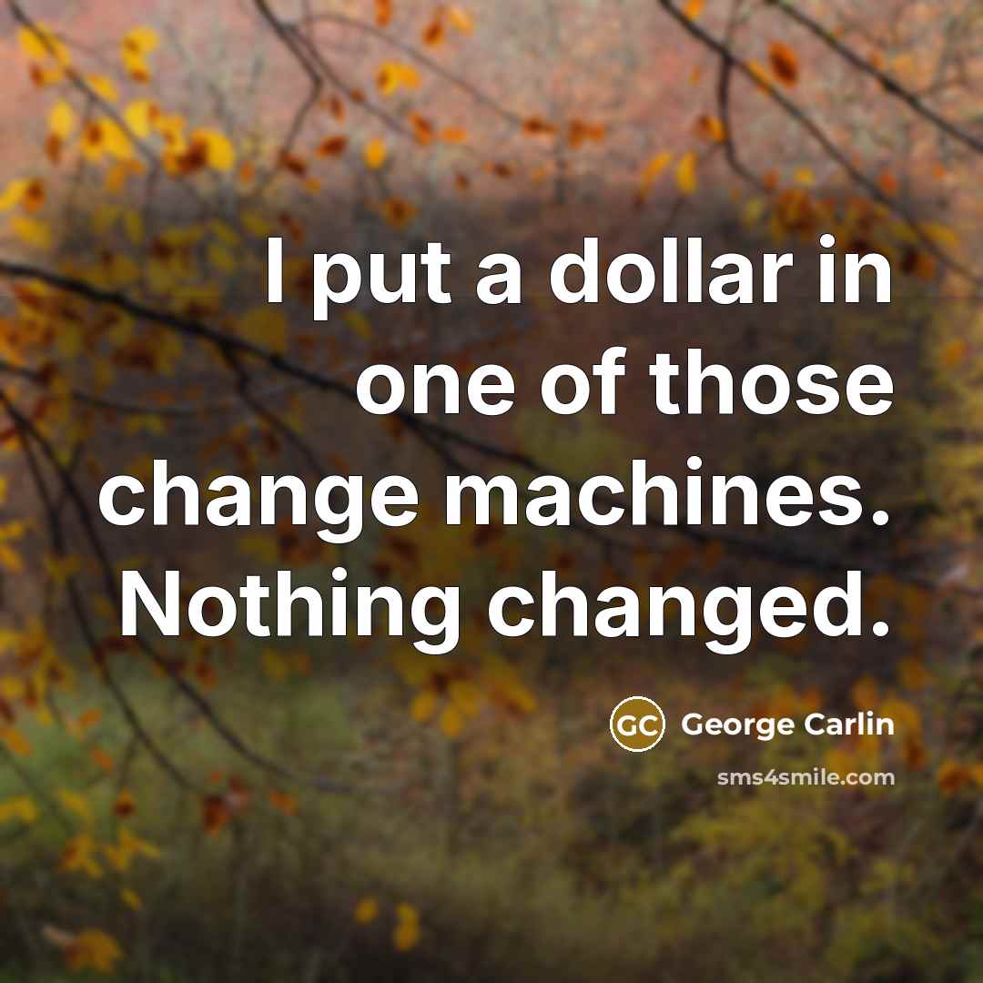 “I put a dollar in one of those change machines.…” quote by George Carlin