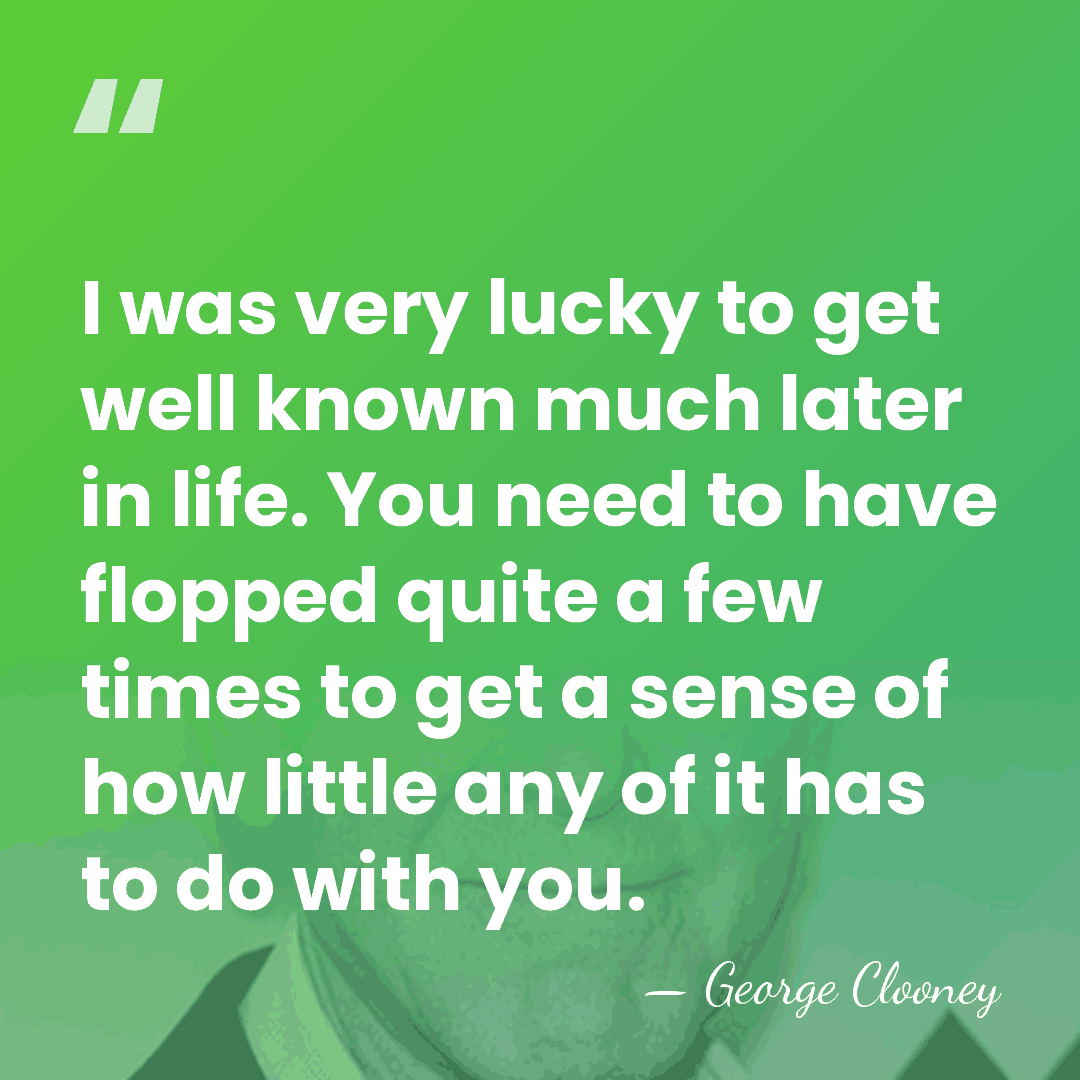 I was very lucky to get well known much later in life.&hellip; - George Clooney