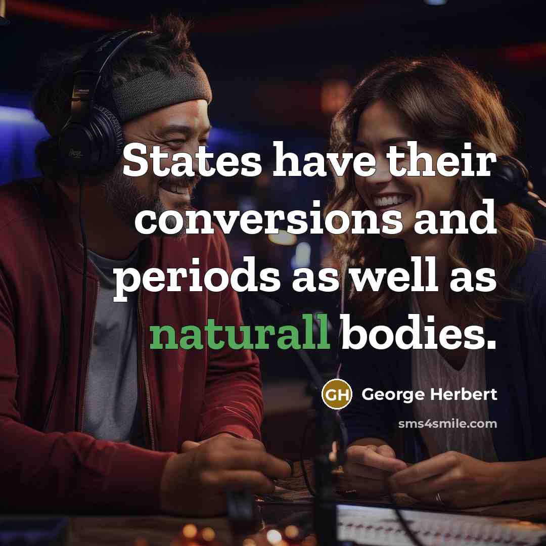 “States have their conversions and periods as well as naturall bodies.” quote by George Herbert