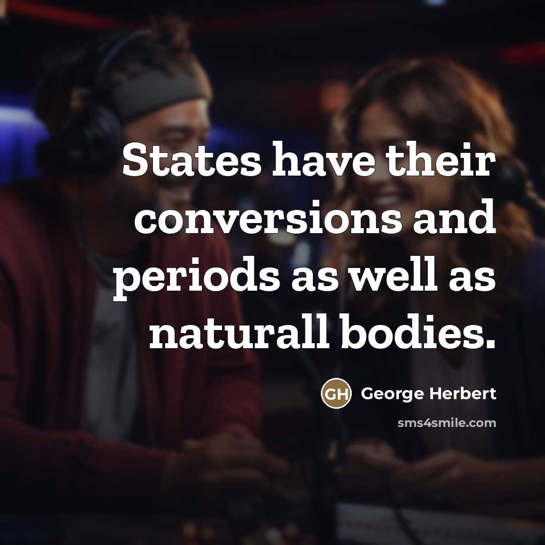“States have their conversions and periods as well as naturall…” quote by George Herbert