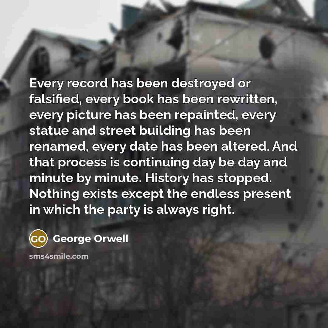 “Every record has been destroyed or falsified, every book has…” quote by George Orwell
