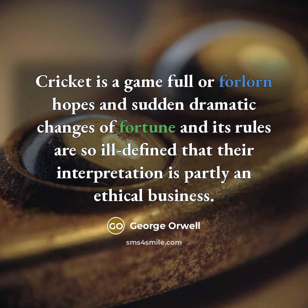 “Cricket is a game full or forlorn hopes and sudden…” quote by George Orwell