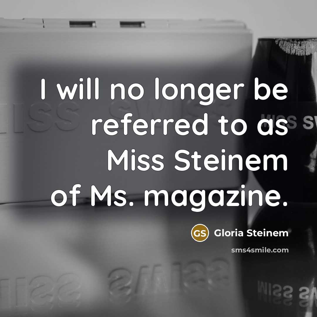 “I will no longer be referred to as Miss Steinem…” quote by Gloria Steinem