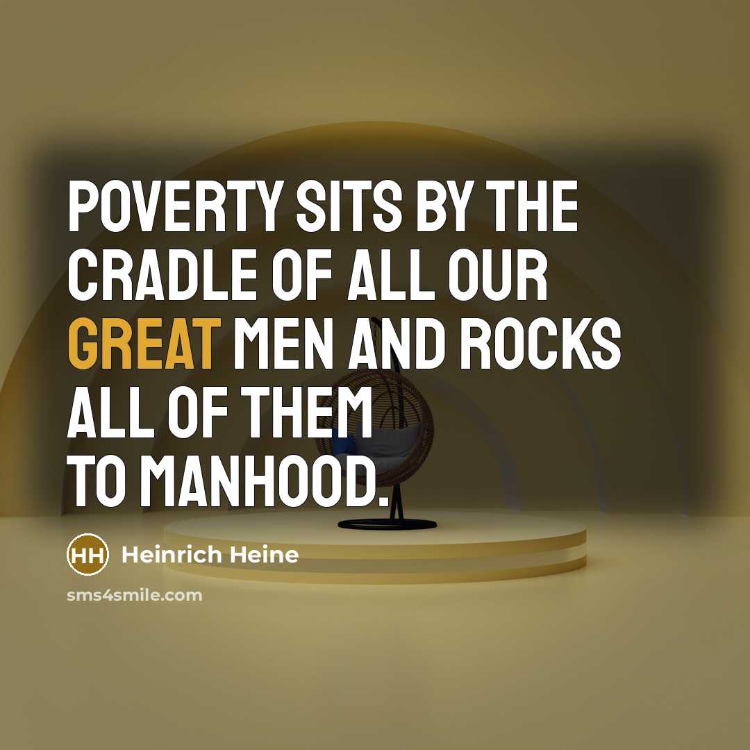 “Poverty sits by the cradle of all our great men…” quote by Heinrich Heine