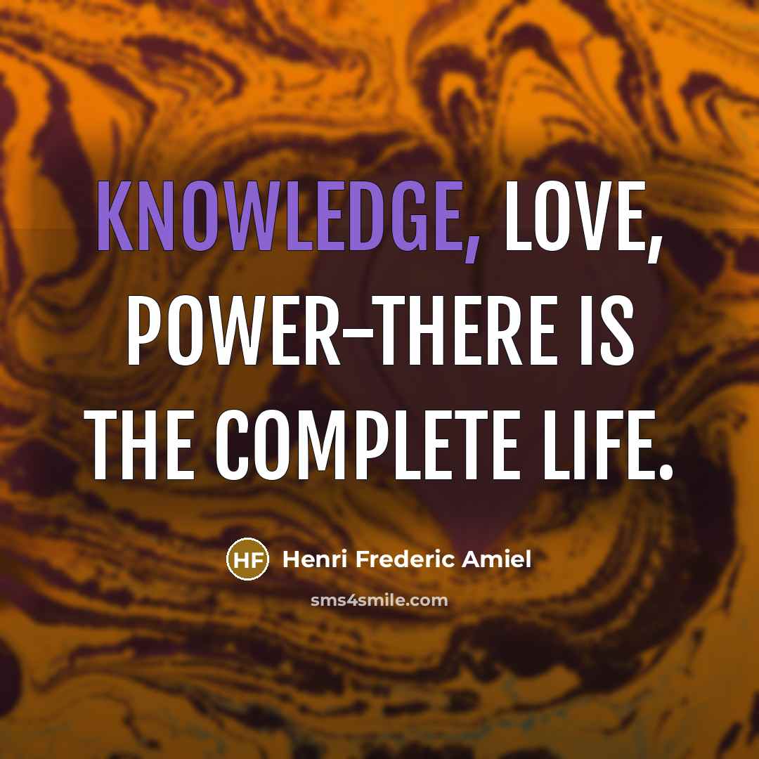 “Knowledge, love, power-there is the complete life.…” quote by Henri Frederic Amiel