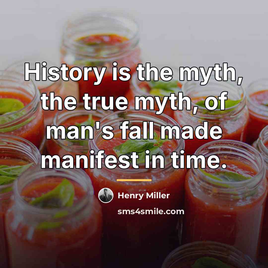 “History is the myth, the true myth, of man's fall…” quote by Henry Miller