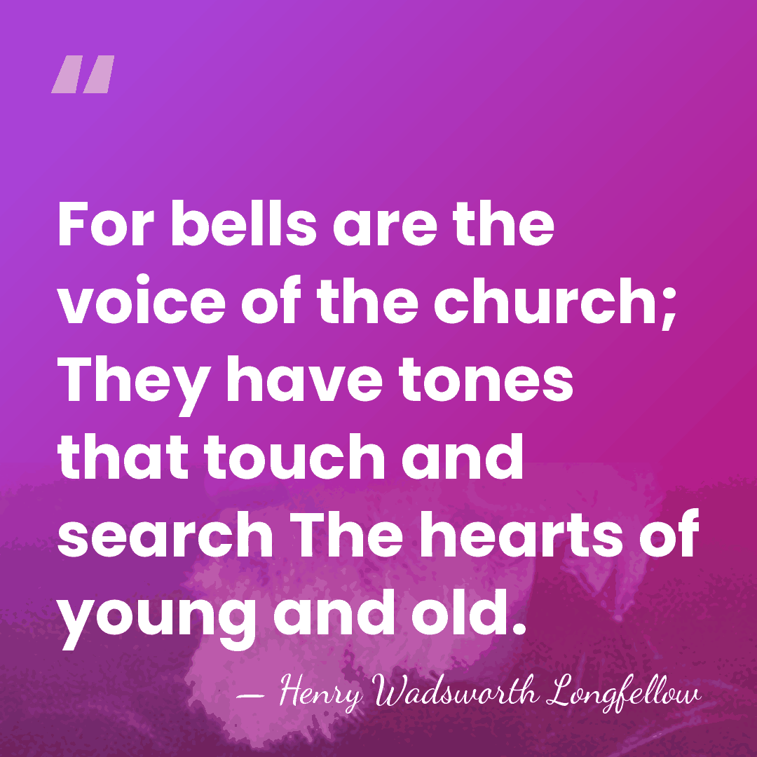 For bells are the voice of the church; They have tones that&hellip; - Henry Wadsworth Longfellow