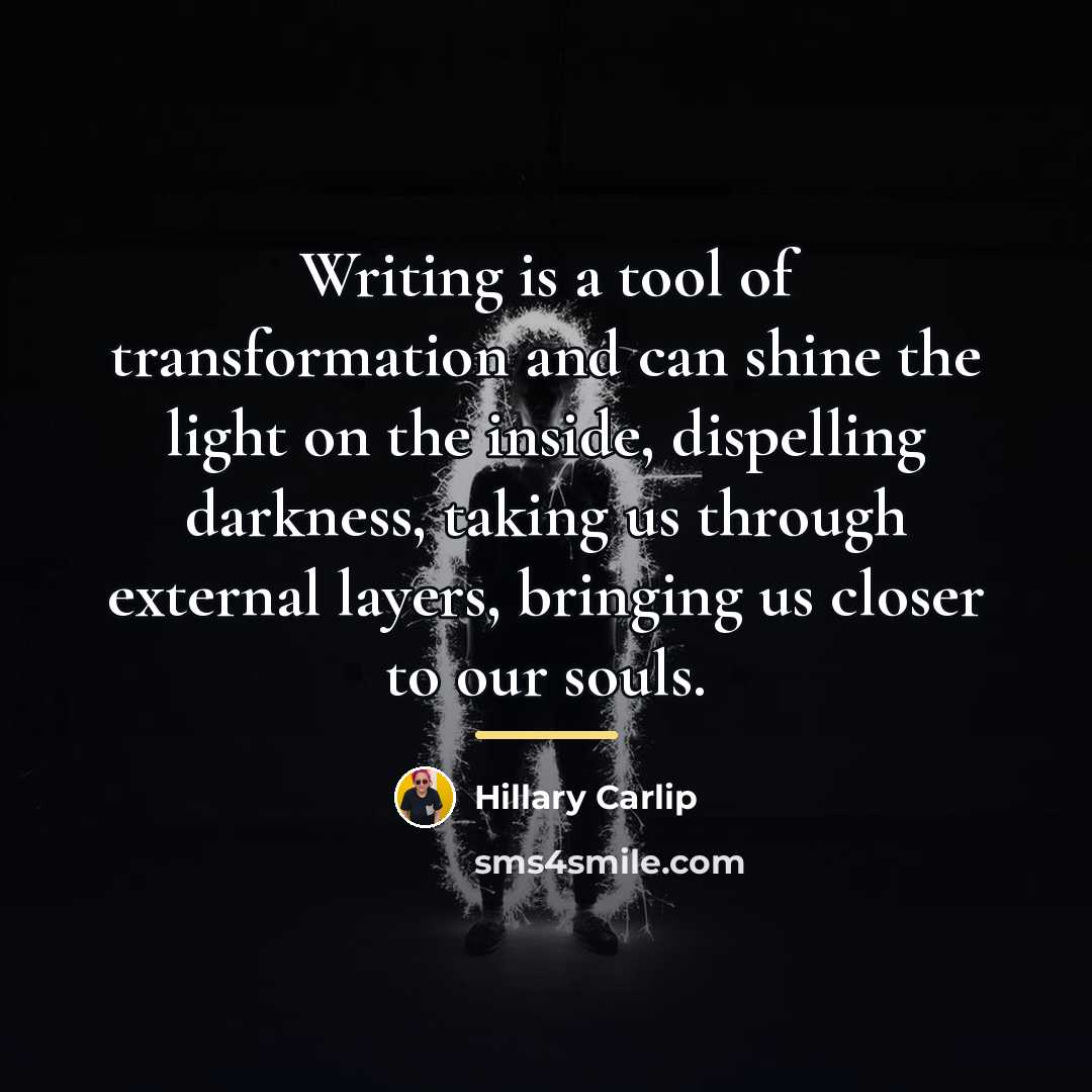 “Writing is a tool of transformation and can shine the…” quote by Hillary Carlip