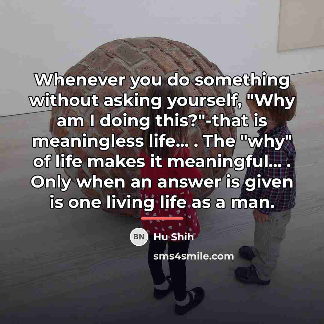 “Whenever you do something without asking yourself, "Why am I…” quote by Hu Shih