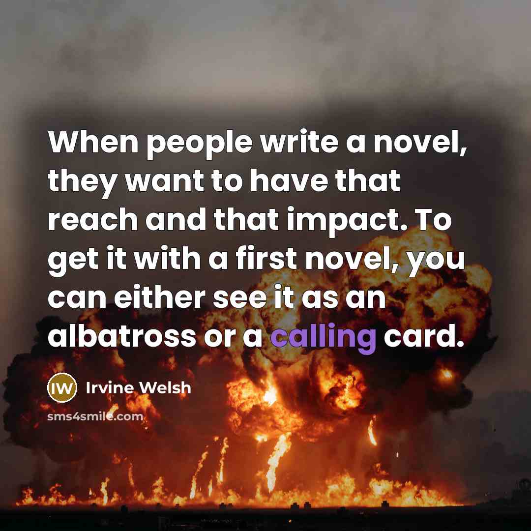 “When people write a novel, they want to have that…” quote by Irvine Welsh