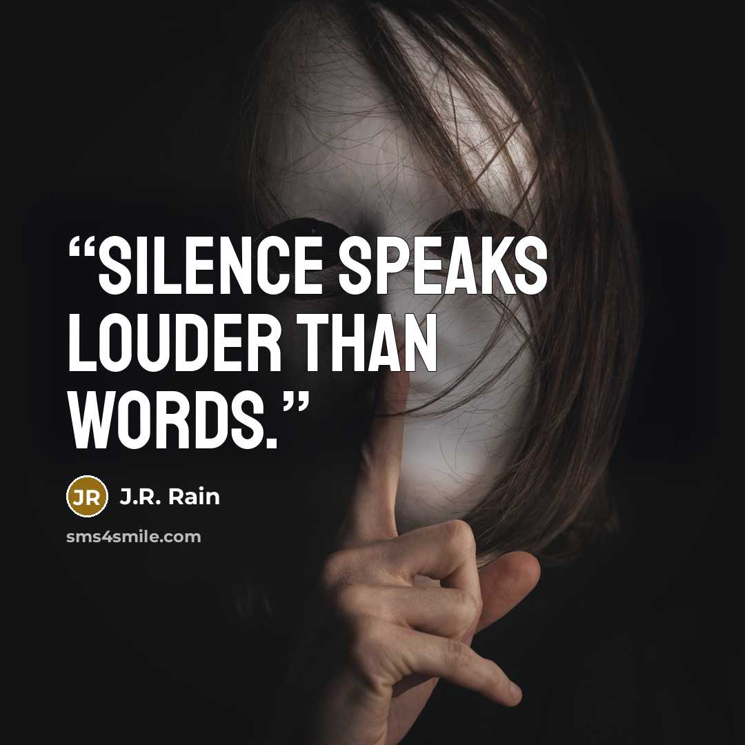 “Silence speaks louder than words.” quote by J.R. Rain