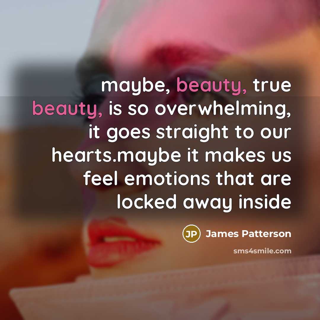 “maybe, beauty, true beauty, is so overwhelming, it goes straight…” quote by James Patterson