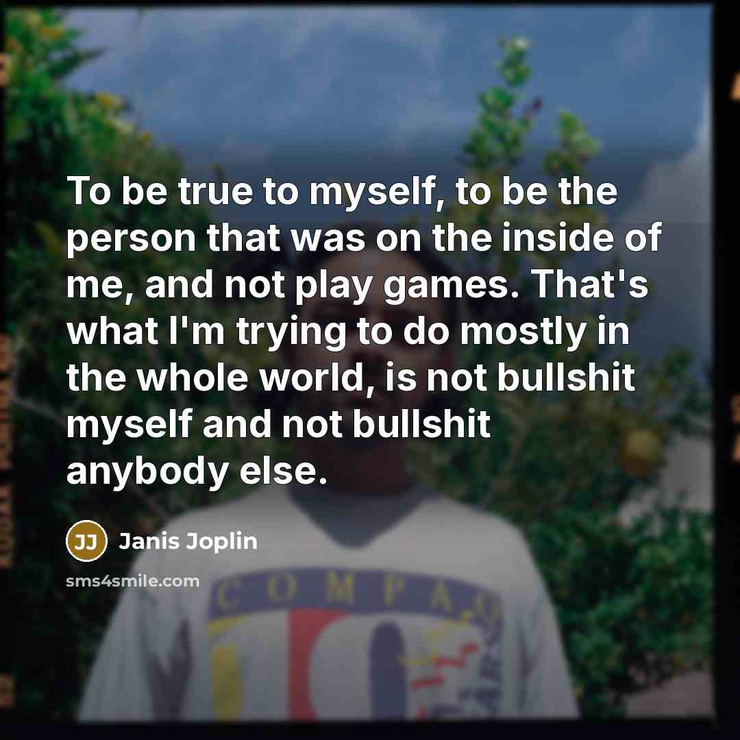 “To be true to myself, to be the person that…” quote by Janis Joplin
