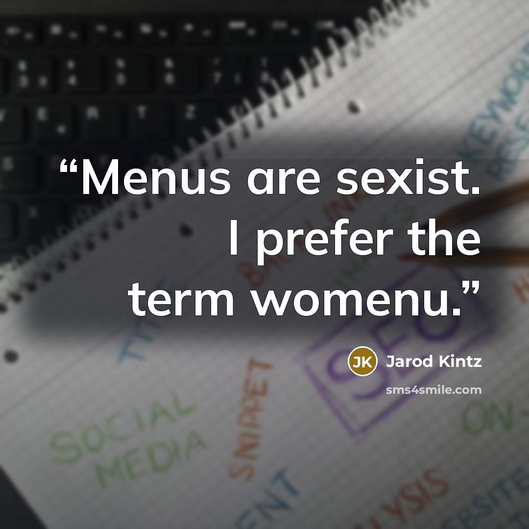 “Menus are sexist. I prefer the term womenu.” quote by Jarod Kintz