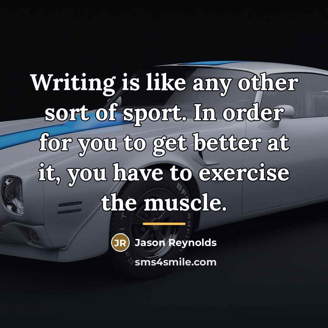 “Writing is like any other sort of sport. In order…” quote by Jason Reynolds
