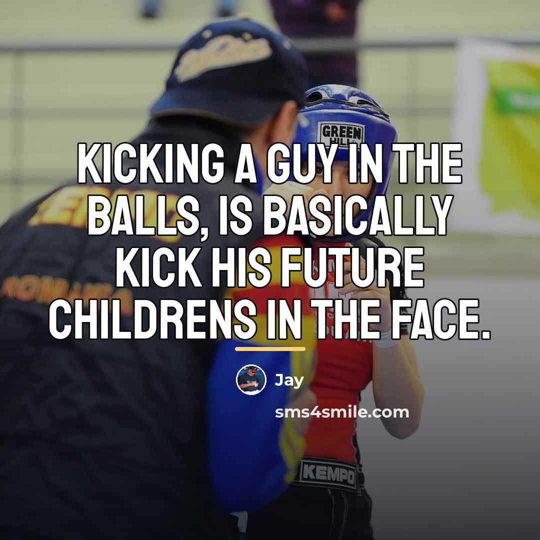 “Kicking a guy in the balls, is basically kick his…” quote by Jay