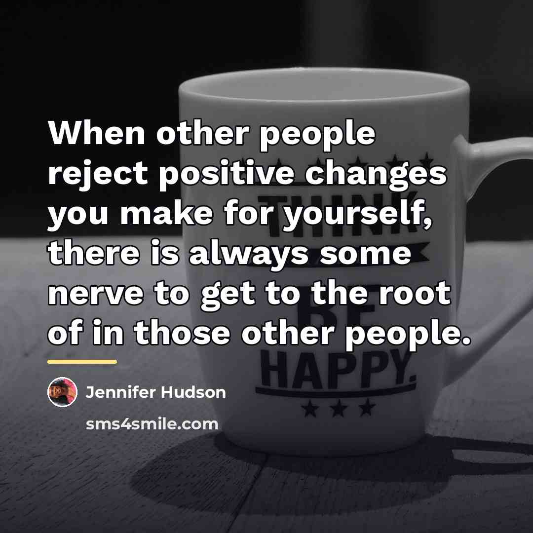 “When other people reject positive changes you make for yourself,…” quote by Jennifer Hudson