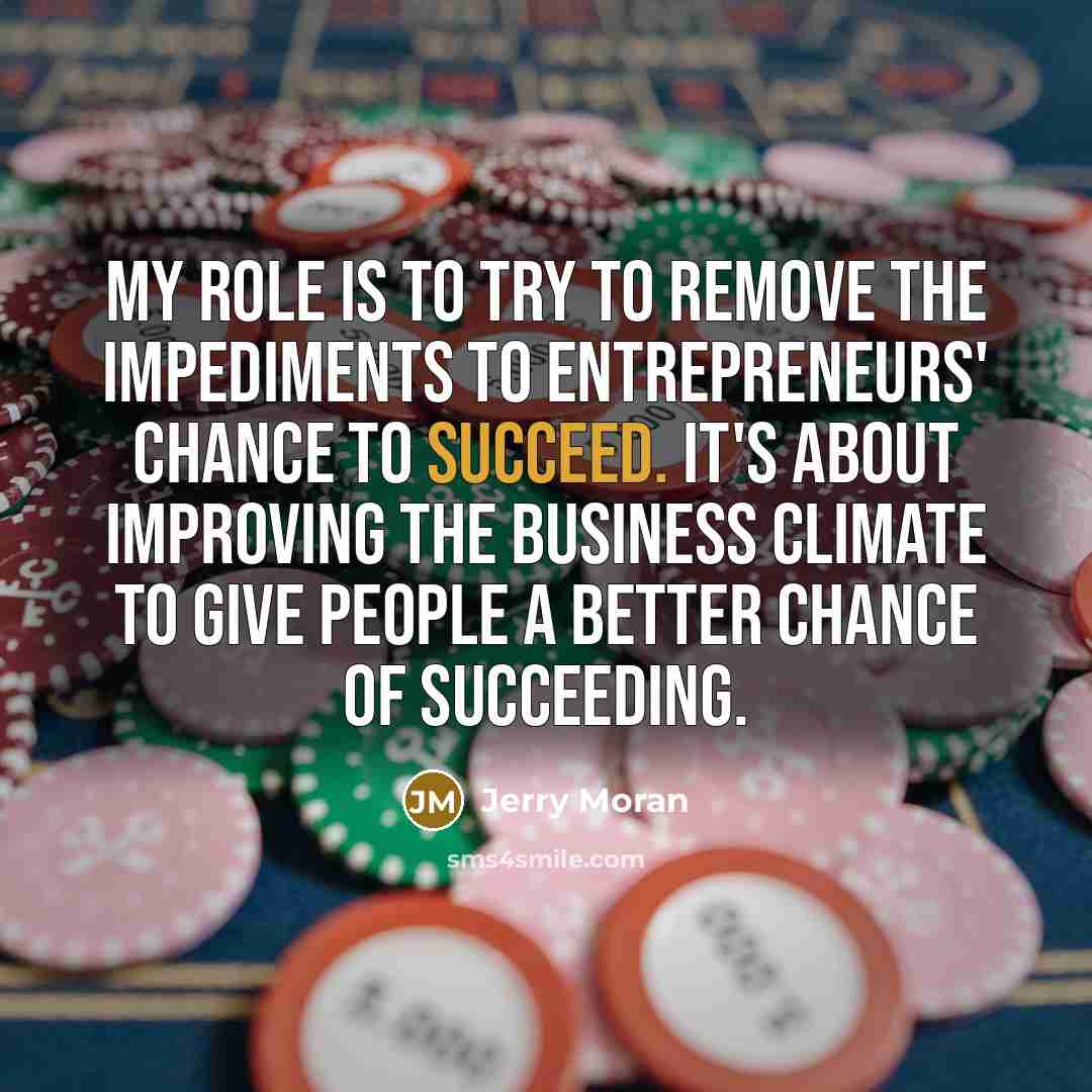 “My role is to try to remove the impediments to…” quote by Jerry Moran