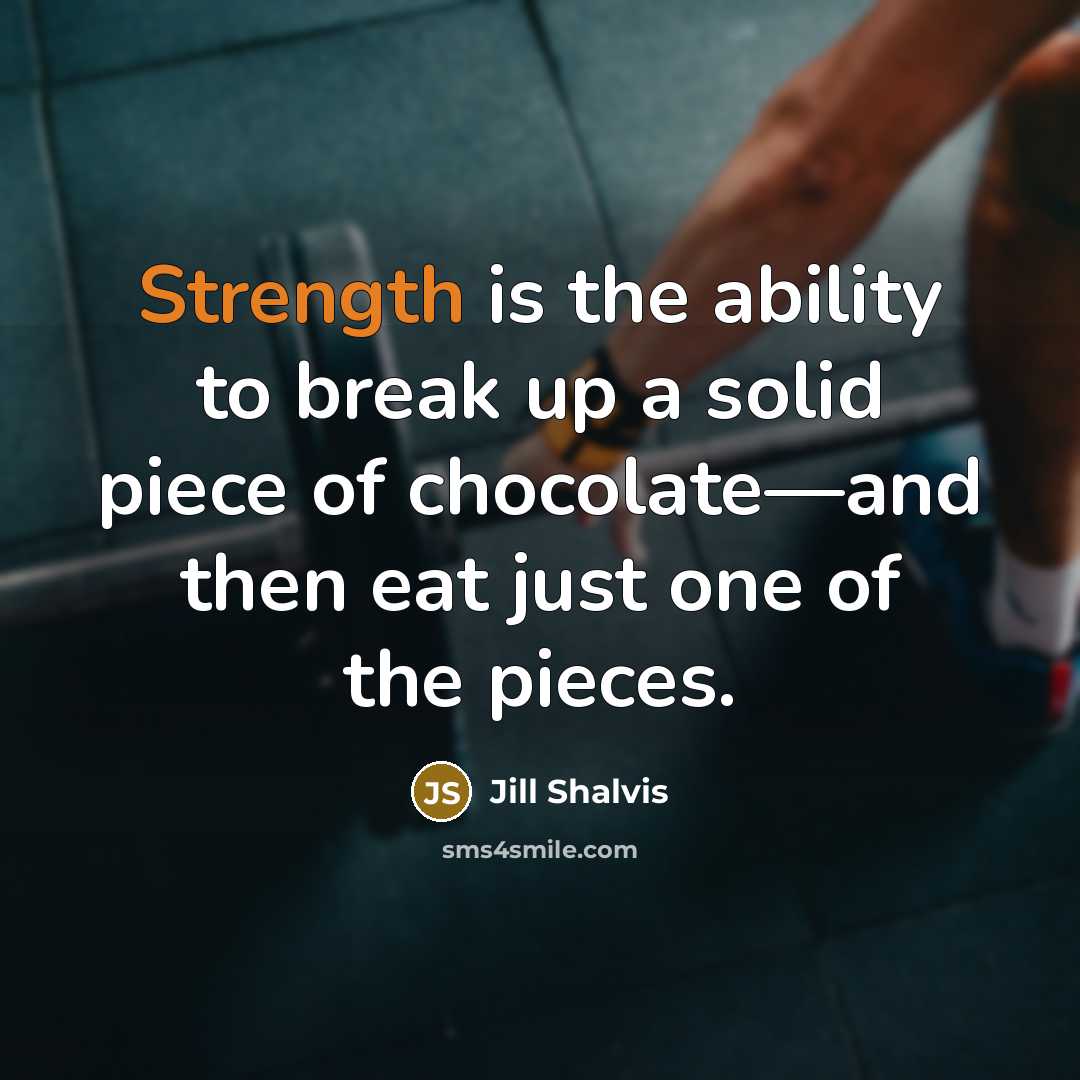 “Strength is the ability to break up a solid piece…” quote by Jill Shalvis