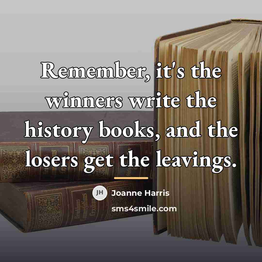 “Remember, it's the winners write the history books, and the…” quote by Joanne Harris