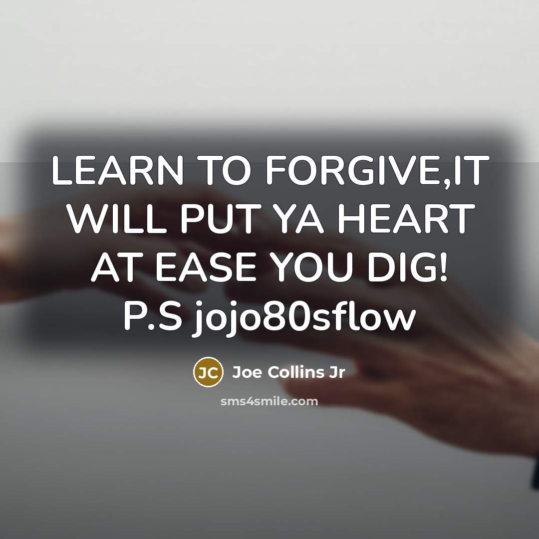 “LEARN TO FORGIVE,IT WILL PUT YA HEART AT EASE YOU…” quote by Joe Collins Jr