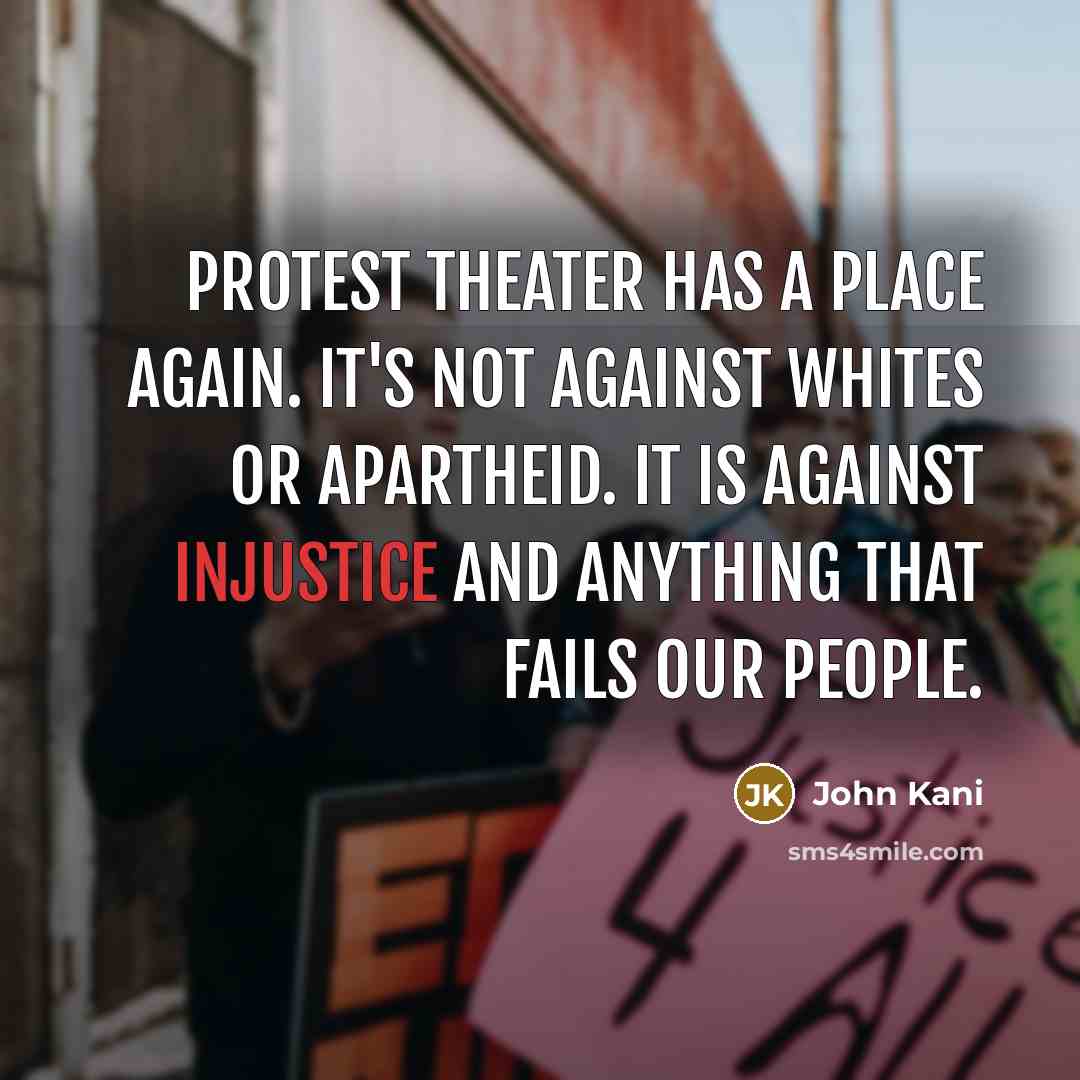 “Protest theater has a place again. It's not against whites…” quote by John Kani
