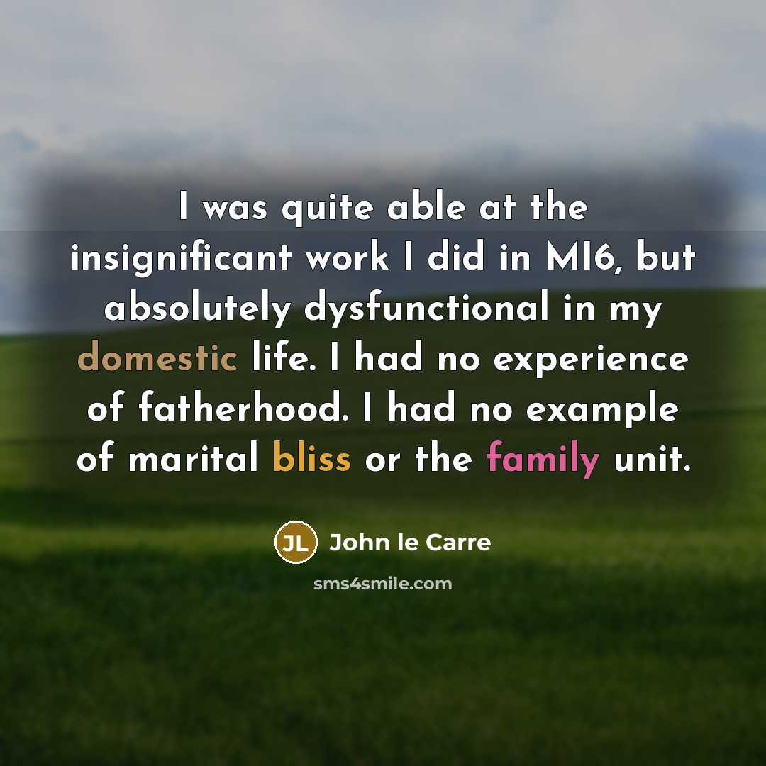 “I was quite able at the insignificant work I did…” quote by John le Carre