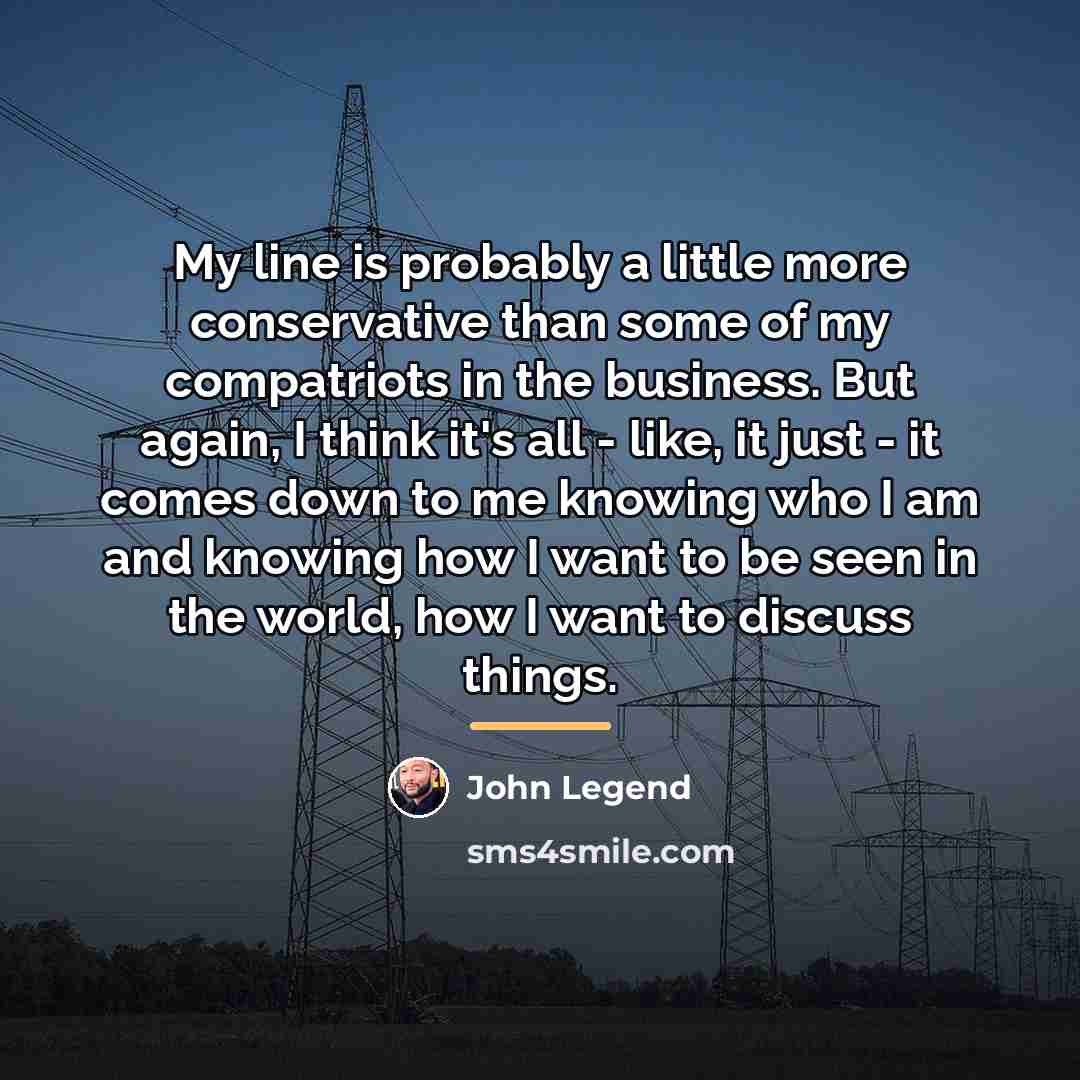 “My line is probably a little more conservative than some…” quote by John Legend