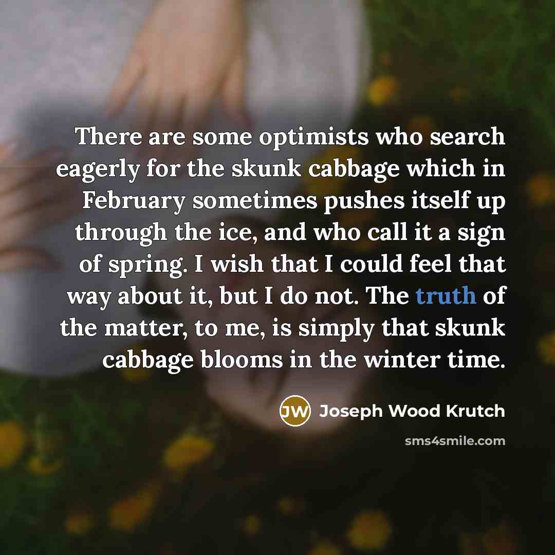 “There are some optimists who search eagerly for the skunk…” quote by Joseph Wood Krutch