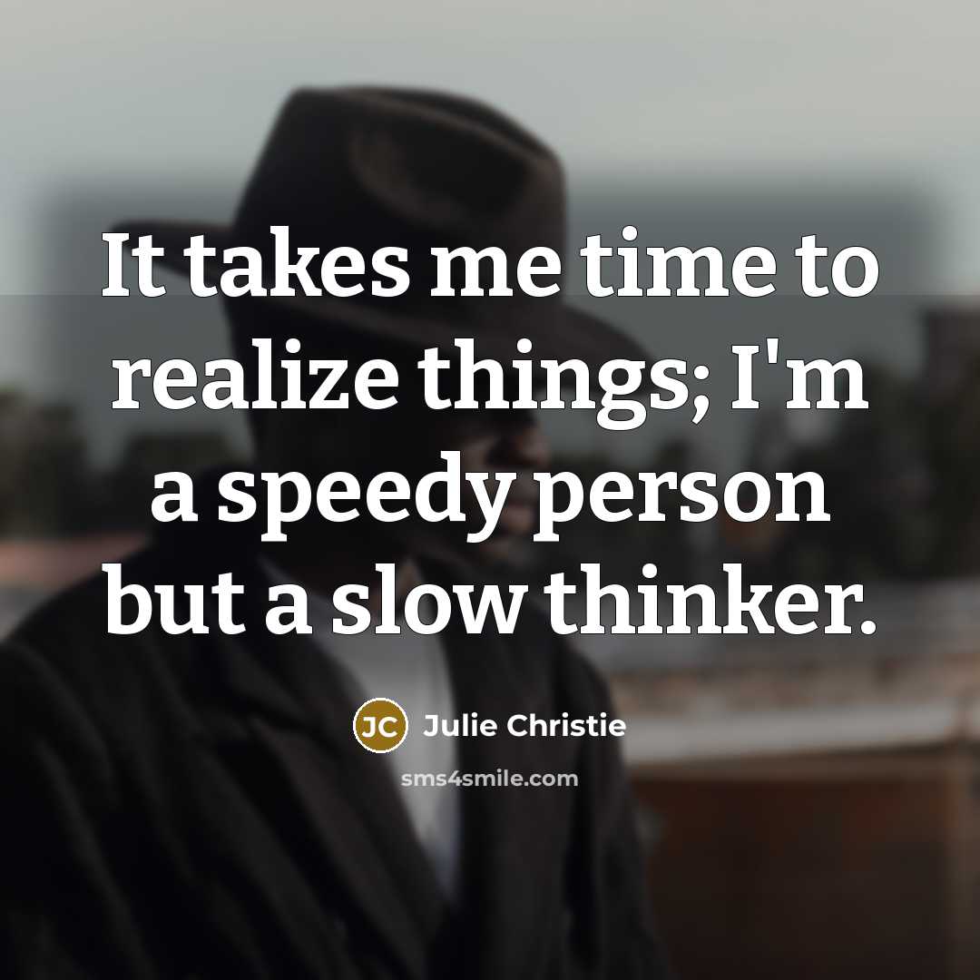 “It takes me time to realize things; I'm a speedy…” quote by Julie Christie