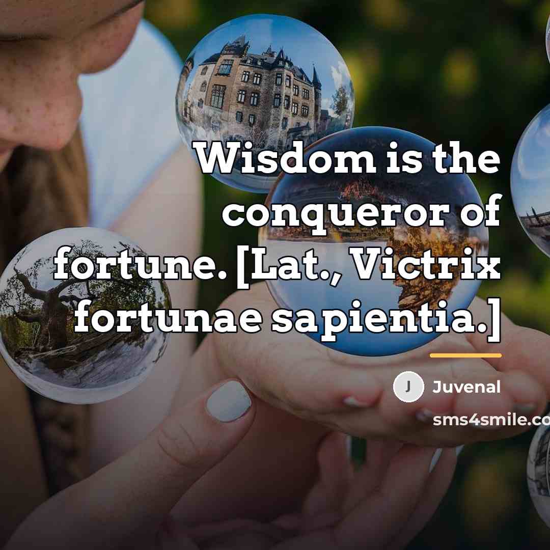 “Wisdom is the conqueror of fortune. [Lat., Victrix fortunae sapientia.]…” quote by Juvenal
