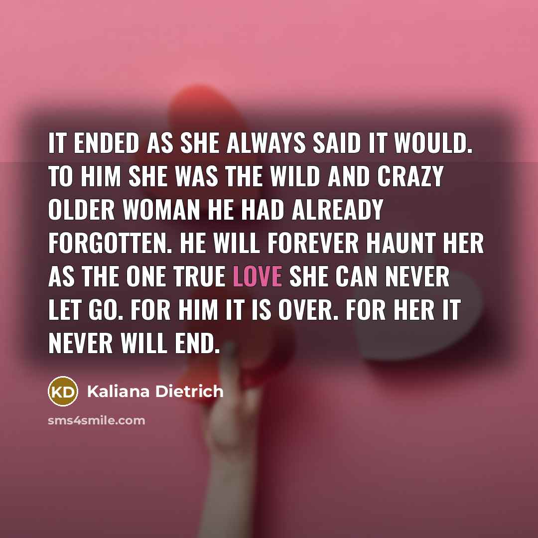 “It ended as she always said it would. To him…” quote by Kaliana Dietrich