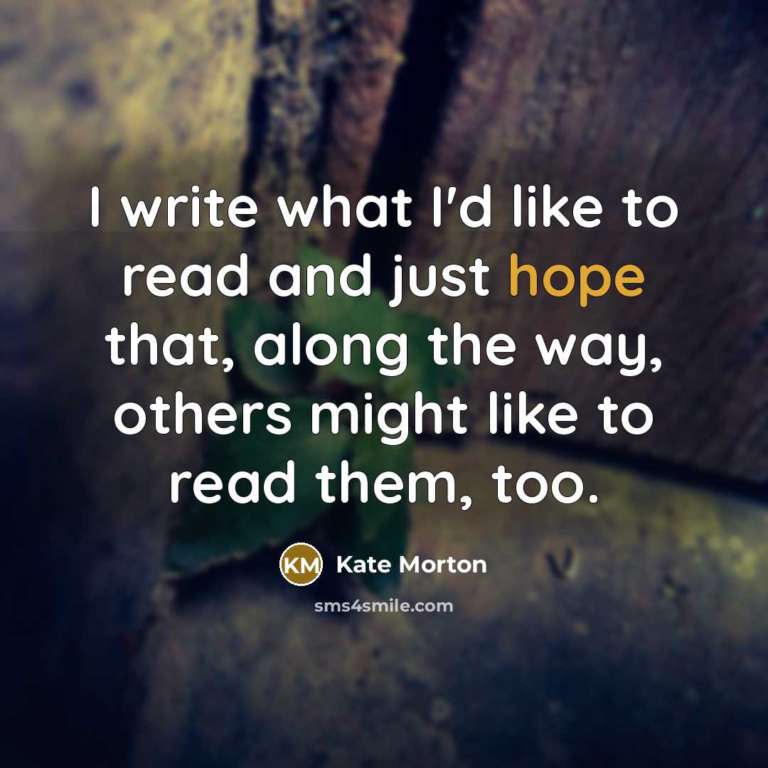 “I write what I'd like to read and just hope…” quote by Kate Morton