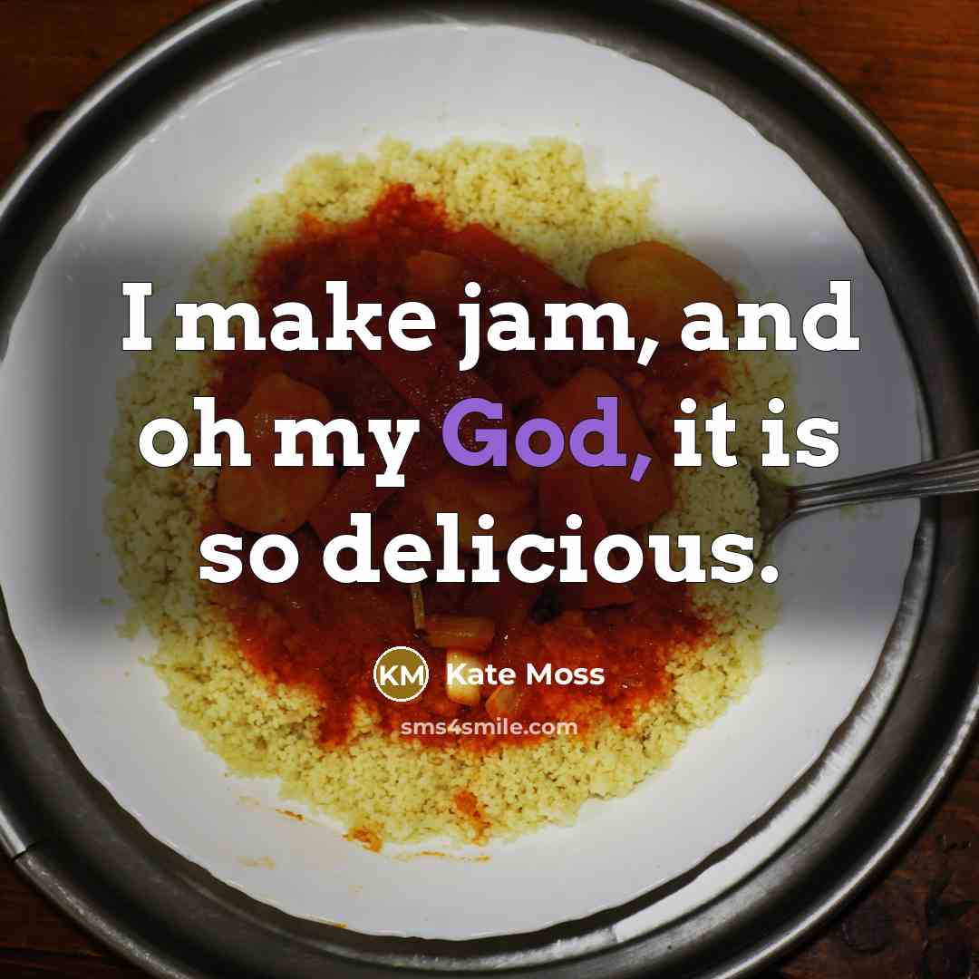 “I make jam, and oh my God, it is so…” quote by Kate Moss