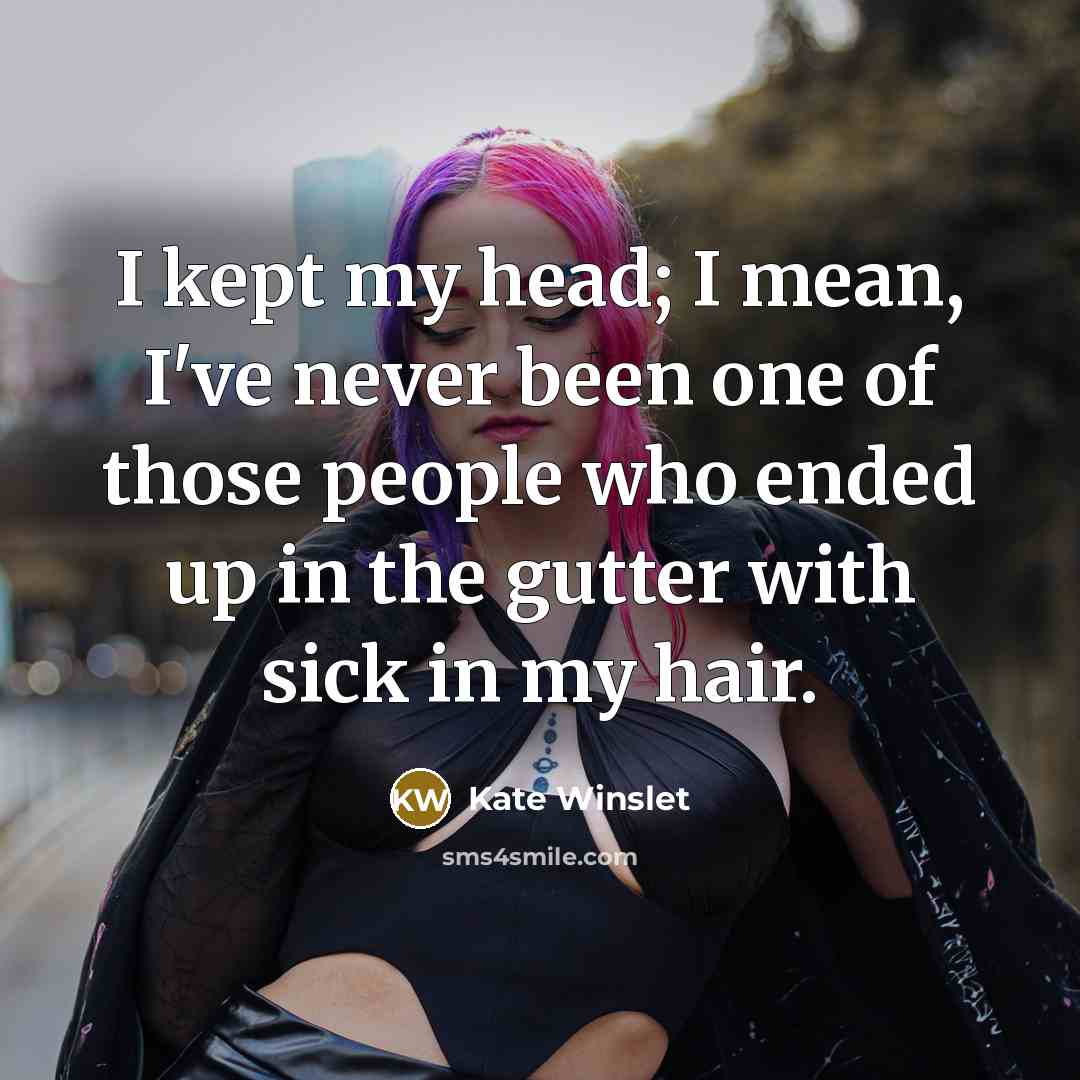 “I kept my head; I mean, I've never been one…” quote by Kate Winslet