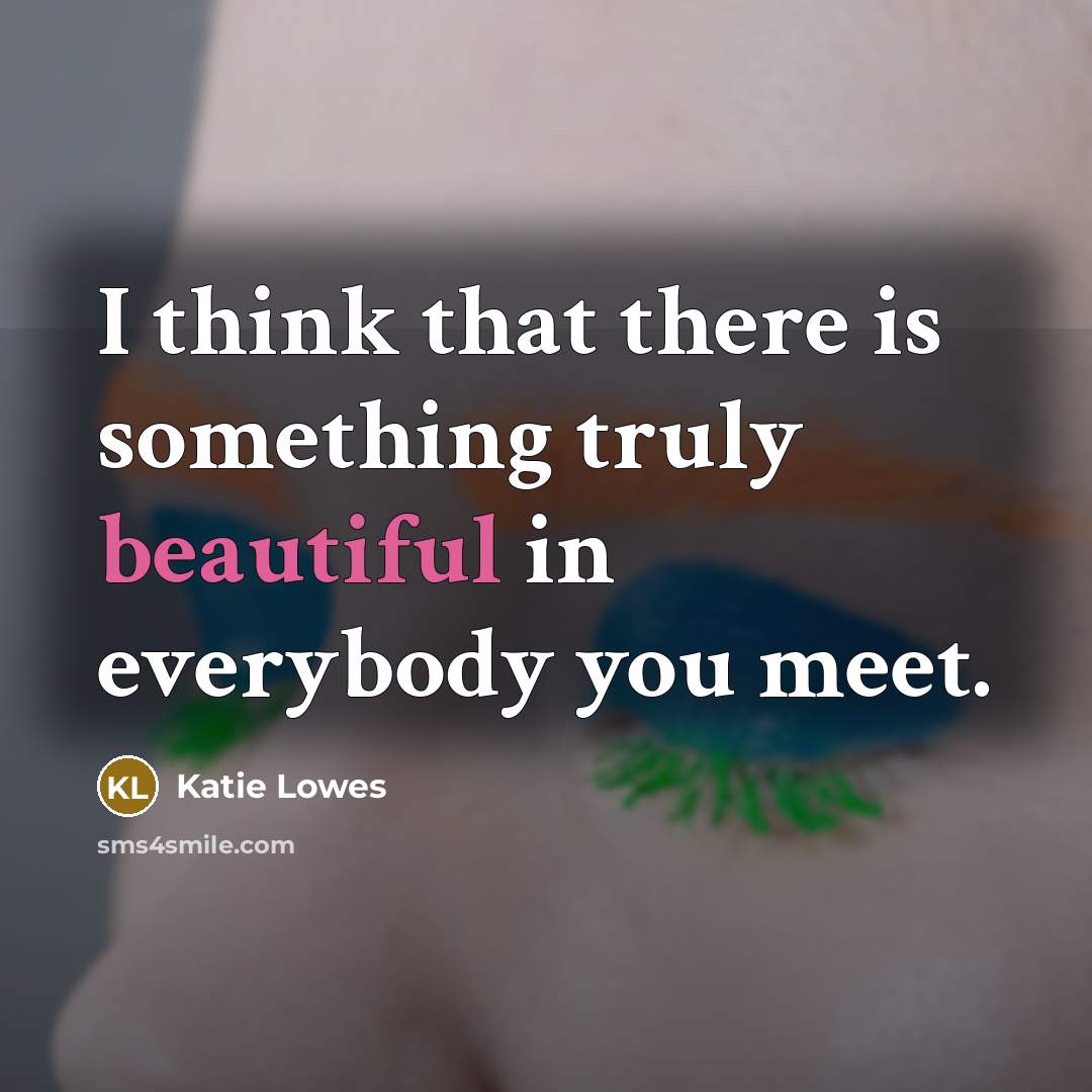 “I think that there is something truly beautiful in everybody…” quote by Katie Lowes