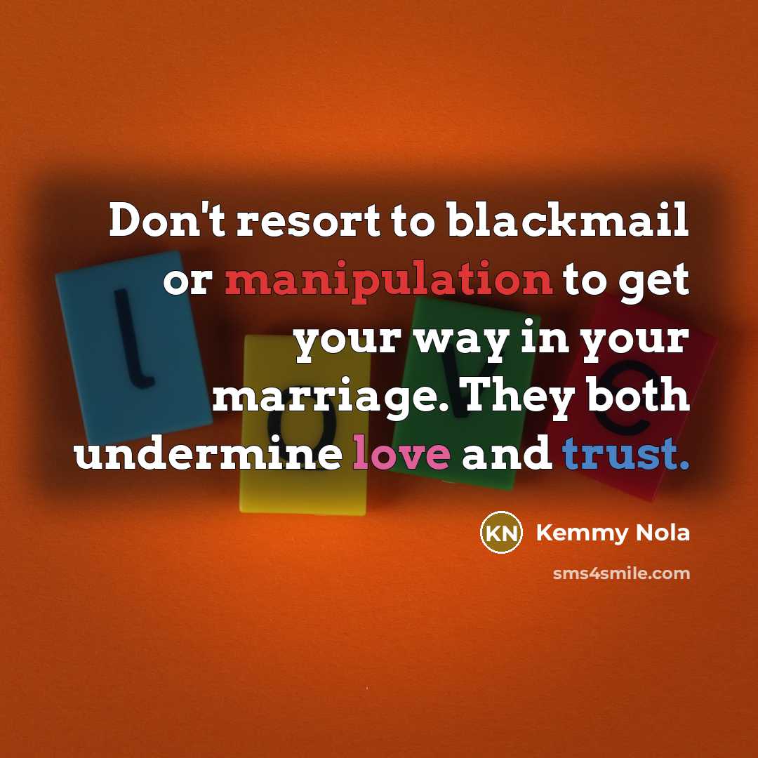 “Don't resort to blackmail or manipulation to get your way…” quote by Kemmy Nola