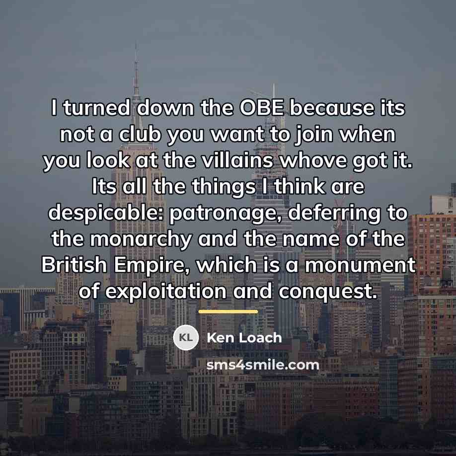 “I turned down the OBE because its not a club…” quote by Ken Loach