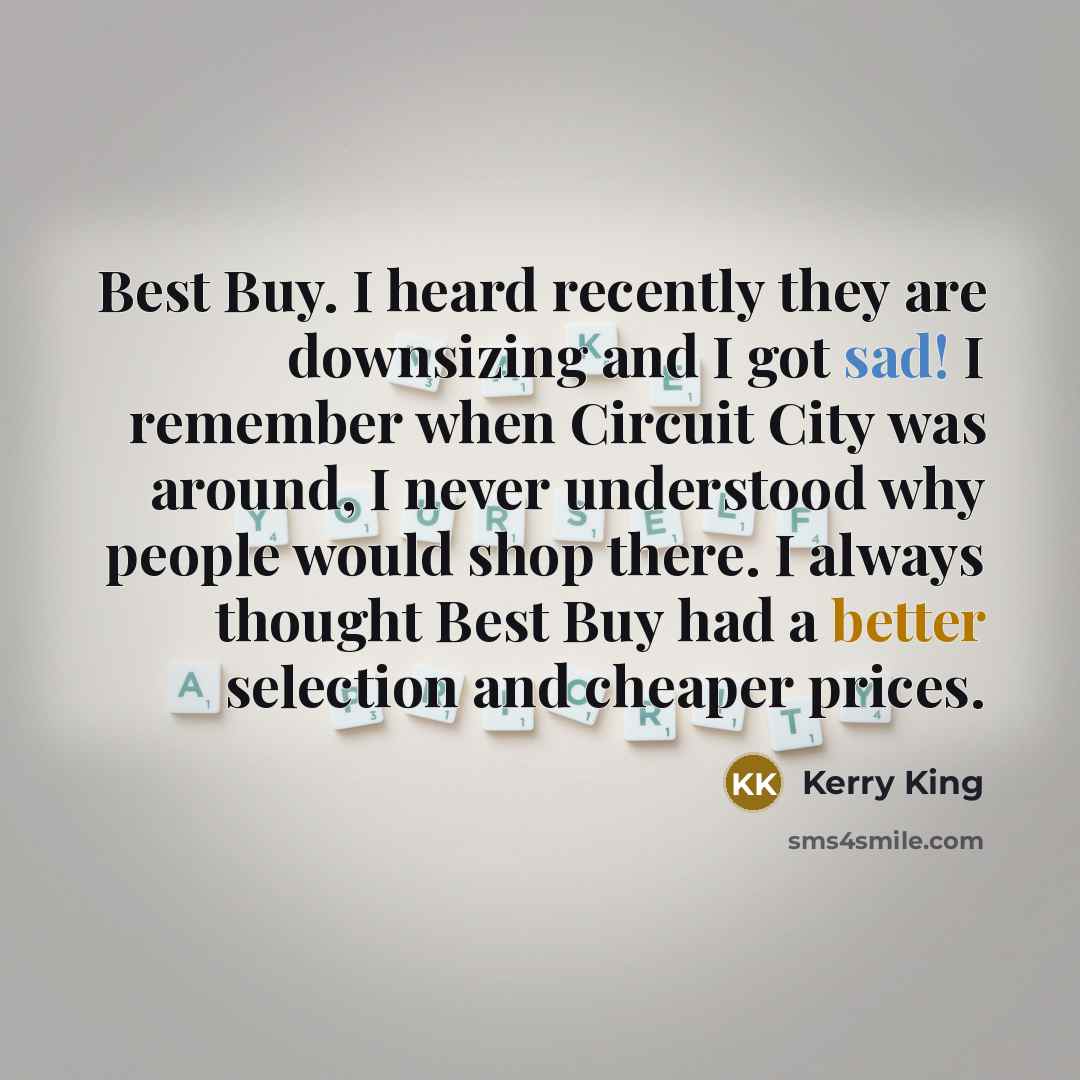 “Best Buy. I heard recently they are downsizing and I…” quote by Kerry King