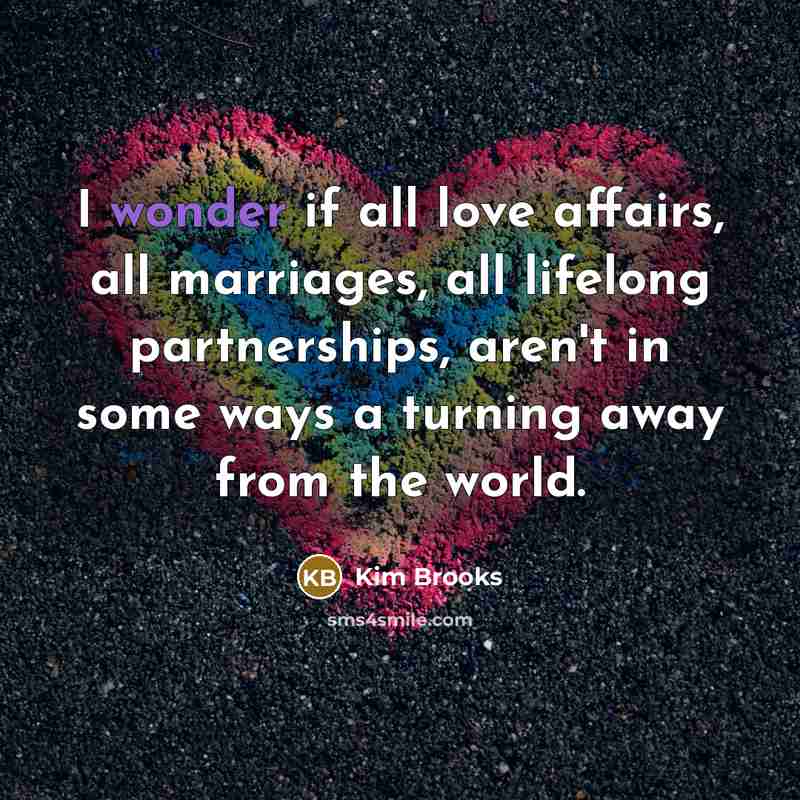 “I wonder if all love affairs, all marriages, all lifelong…” quote by Kim Brooks