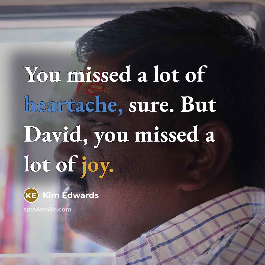 “You missed a lot of heartache, sure. But David, you…” quote by Kim Edwards